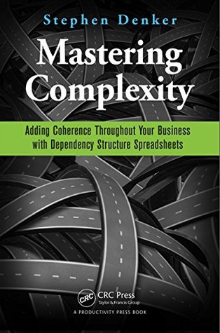 Full Download Mastering Complexity: Adding Coherence Throughout Your Business with Dependency Structure Spreadsheets - Stephen Denker file in PDF