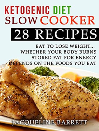 Read Online Ketogenic Diet Slow Cooker 28 Recipes: Eat To Lose Weight Whether Your Body Burns Stored Fat For Energy Depends On The Foods You Eat - Jacqueline Barrett file in ePub