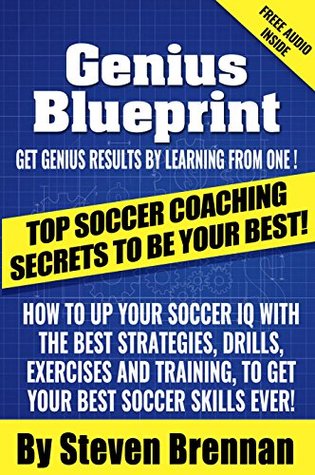 Full Download Top Soccer Coaching Secrets To Be Your Best!: How To Up Your Soccer iQ With The Best Strategies, Drills, Exercises And Training To Get Your Best Soccer Skills Ever! - Steven Brennan file in PDF
