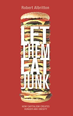 Read Online Let Them Eat Junk: How Capitalism Creates Hunger and Obesity - Robert Albritton file in PDF