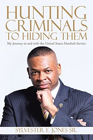 Full Download Hunting Criminals to Hiding Them: My Journey to and with the United States Marshals Service - Sylvester E. Jones Sr. file in PDF