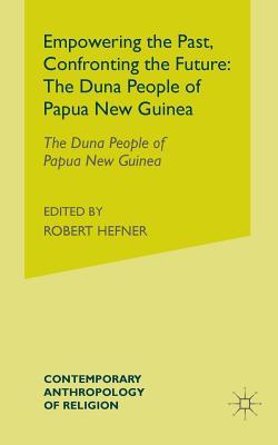Read Online Empowering the Past, Confronting the Future: The Duna People of Papua New Guinea - Andrew Strathern | ePub