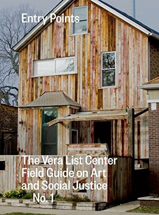 Read Entry Points: The Vera List Center Field Guide on Art and Social Justice No. 1 (The Vera List Center field guide on art and social justice ;) - Carin Kuoni file in ePub