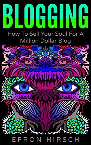 Download Blogging: How To Sell Your Soul For A Million Dollar Blog (Blogging, Blogger, Blog Book 1) - Efron Hirsch | ePub