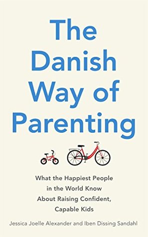 Read Online The Danish Way of Parenting: What the Happiest People in the World Know About Raising Confident, Capable Kids - Jessica Joelle Alexander file in PDF