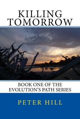 Read Killing Tomorrow: Book One of the Evolution's Path series - Peter Hill file in PDF
