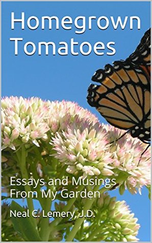 Read Online Homegrown Tomatoes: Essays and Musings From My Garden - Neal C. Lemery file in PDF