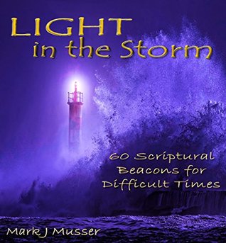 Read Light in the Storm: 60 Scriptural Beacons for Difficult Times - Mark J. Musser file in PDF