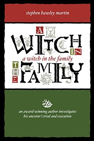 Full Download A Witch in the Family: An Award Winning Author Investigates His Ancestor's Trial & Execution - Stephen Hawley Martin | PDF