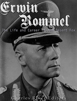Read Erwin Rommel: The Life and Career of the Desert Fox - Charles River Editors | ePub