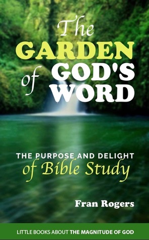 Read The GARDEN of GOD'S WORD: The Purpose and Delight of BIBLE STUDY - Fran Rogers | ePub