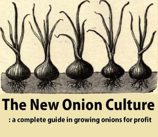 Full Download The New Onion Culture: A Complete Guide In Growing Onions For Profit - Tuisco Greiner | PDF