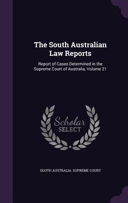 Read The South Australian Law Reports: Report of Cases Determined in the Supreme Court of Australia, Volume 21 - South Australia Supreme Court | ePub