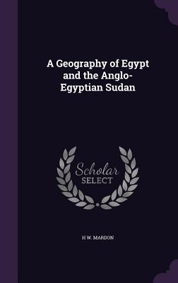 Read A Geography of Egypt and the Anglo-Egyptian Sudan - H.W. Mardon | PDF
