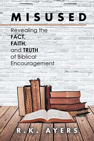 Full Download Misused: Revealing the Fact, Faith, and Truth of Biblical Encouragement - R.K. Ayers file in PDF