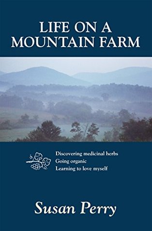 Full Download Life on a Mountain Farm: Discovering medicinal herbs, Going organic, Learning to love myself - Susan Perry file in PDF