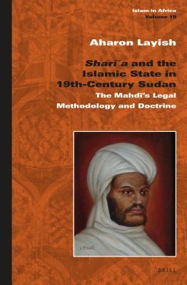 Read Online Sharīʿa and the Islamic State in 19th-Century Sudan: The Mahdī's Legal Methodology and Doctrine - Aharon Layish | PDF