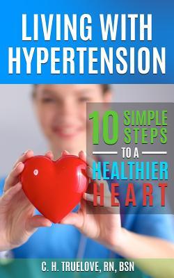 Read Living with Hypertension: 10 Simple Steps to a Healthier Heart - C H Truelove | ePub