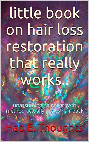 Download little book on hair loss restoration that really works..: unassuming hair regrowth method actually grows hair back - Hap E. Thoughts file in PDF