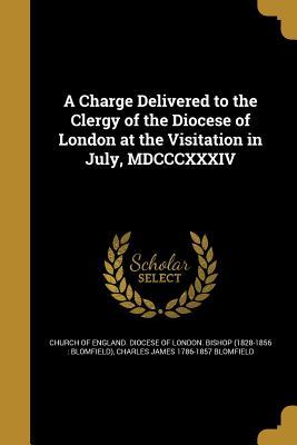 Read A Charge Delivered to the Clergy of the Diocese of London at the Visitation in July, MDCCCXXXIV - Charles James Blomfield | ePub