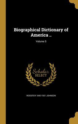 Read Online Biographical Dictionary of America ..; Volume 5 - Rossiter Johnson | PDF