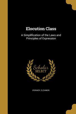 Full Download Elocution Class: A Simplification of the Laws and Principles of Expression - Eleanor O'Grady file in ePub