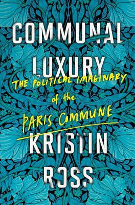 Full Download Communal Luxury: The Political Imaginary of the Paris Commune - Kristin Ross file in ePub