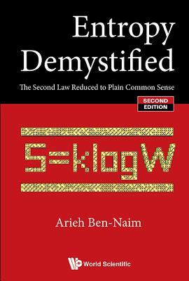 Download Entropy Demystified: The Second Law Reduced to Plain Common Sense (Second Edition) - Arieh Ben-Naim | PDF