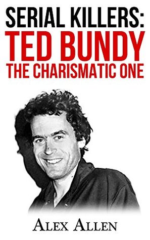 Full Download Serial Killers: Ted Bundy The Charismatic One (Serial Killers, Murder, Murderers, True Crime, Horror, Gore Book 2) - Alex Allen file in ePub