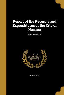Full Download Report of the Receipts and Expenditures of the City of Nashua; Volume 1867-8 - Nashua (N H ) | PDF