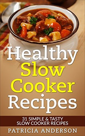 Read Healthy Slow Cooker Recipes : 31 Simple & Tasty Slow Cooker Recipes (( The 31 Healthy Recipes Series)) - Patricia Anderson file in PDF