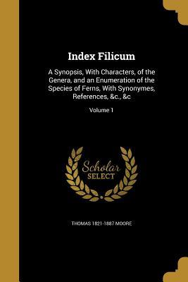 Download Index Filicum: A Synopsis, with Characters, of the Genera, and an Enumeration of the Species of Ferns, with Synonymes, References, &C., &C; Volume 1 - Thomas Moore | PDF