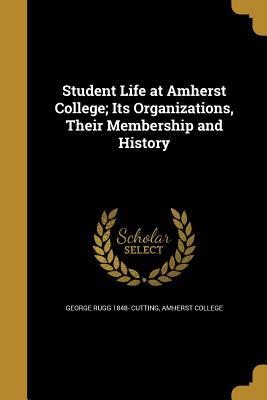 Full Download Student Life at Amherst College; Its Organizations, Their Membership and History - George Rugg Cutting | PDF