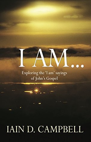 Full Download I Am: Exploring the 'I am' sayings of John's Gospel - Iain D. Campbell file in ePub
