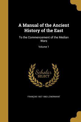 Full Download A Manual of the Ancient History of the East: To the Commencement of the Median Wars; Volume 1 - François Lenormant | ePub