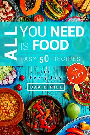 Read Online All you need is food. Easy 50 resipes. Recipes for every day. - David Hill file in PDF