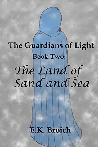 Full Download The Guardians of Light: Book Two: The Land of Sand and Sea - E.K. Broich file in PDF