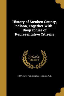Full Download History of Steuben County, Indiana, Together With Biographies of Representative Citizens - Chicago Pub Inter-State Publishing Co | ePub