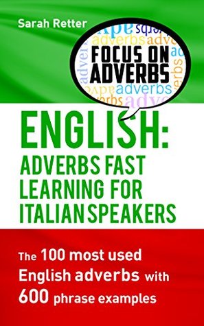Full Download ENGLISH: ADVERBS FAST LEARNING FOR ITALIAN SPEAKERS: The 100 most used English adverbs with 600 phrase examples. - Sarah Retter file in ePub