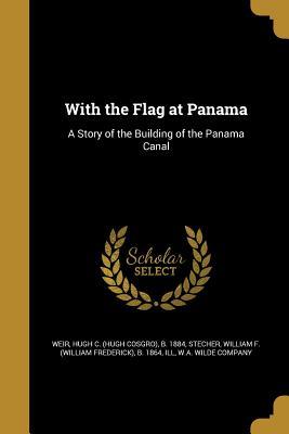 Download With the Flag at Panama: A Story of the Building of the Panama Canal - Hugh C. Weir file in PDF