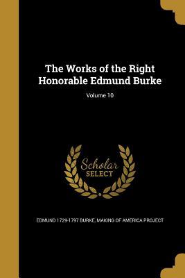 Full Download The Works of the Right Honorable Edmund Burke; Volume 10 - Edmund Burke | ePub