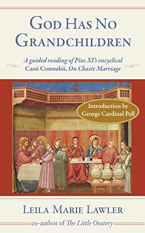 Full Download God Has No Grandchildren: A guided reading of Pius XI's encyclical Casti Connubii, On Chaste Marriage - Leila Marie Lawler file in ePub