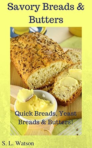 Read Online Savory Breads & Butters: Quick Breads, Yeast Breads & Butters! (Southern Cooking Recipes Book 46) - S.L. Watson file in PDF