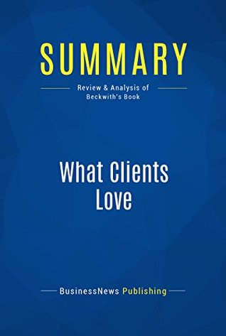Download Summary: What Clients Love: Review and Analysis of Beckwith's Book - BusinessNews Publishing file in PDF