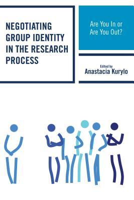 Read Online Negotiating Group Identity in the Research Process: Are You in or Are You Out? - Anastacia Kurylo file in ePub