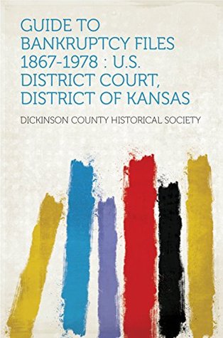 Download Guide to Bankruptcy Files 1867-1978 : U.S. District Court, District of Kansas - Dickinson County Historical Society | ePub