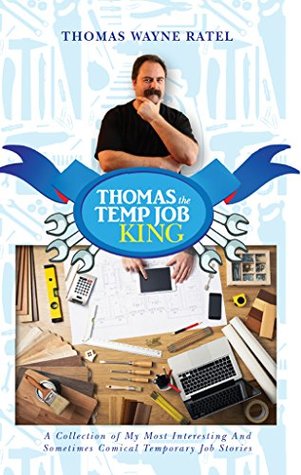 Full Download Thomas The Temp Job King: A Collection of My Most Interesting And Sometimes Comical Temporary Job Stories - Thomas Ratel | ePub