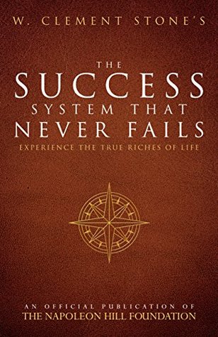 Download W. Clement Stone's The Success System That Never Fails: Experience the True Riches of Life (Official Publication of the Napoleon Hill Foundation) - W. Clement Stone | ePub