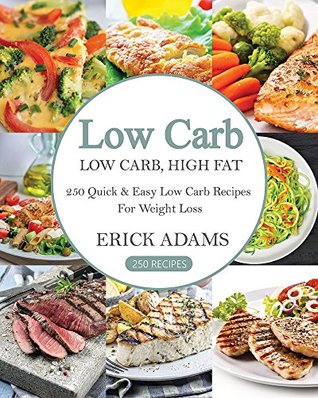 Read Online Low Carb: Low Carb, High Fat. 250 Quick & Easy Low Carb Recipes For Weight Loss (Low Carb Book Book 1) - Erick Adams | ePub