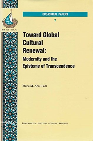 Full Download Toward Global Cultural Renewal: Modernity and the Episteme of Transcendence (Occasional Paper) - Mona Abul-Fadl | ePub